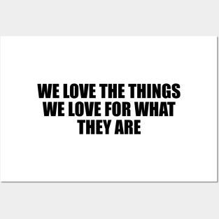 We love the things we love for what they are Posters and Art